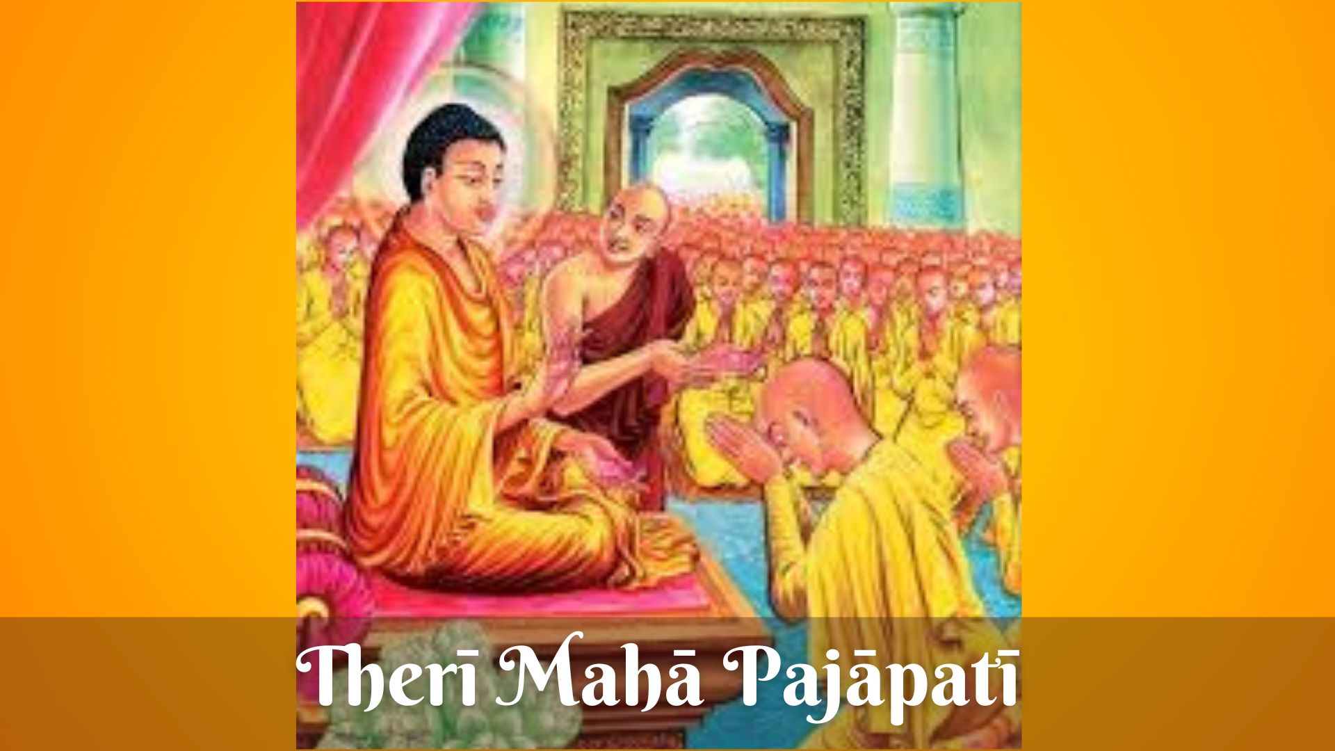 Mahāpajāpatī Gotamī: The Founder of the Bhikkhuni Order